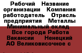 Рабочий › Название организации ­ Компания-работодатель › Отрасль предприятия ­ Металлы › Минимальный оклад ­ 1 - Все города Работа » Вакансии   . Ненецкий АО,Великовисочное с.
